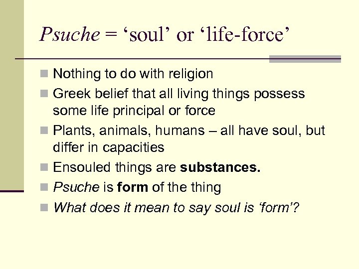 Psuche = ‘soul’ or ‘life-force’ n Nothing to do with religion n Greek belief