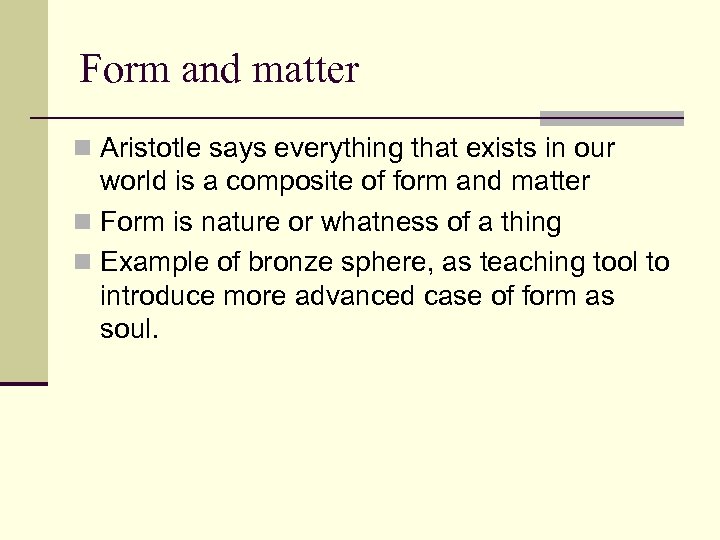 Form and matter n Aristotle says everything that exists in our world is a