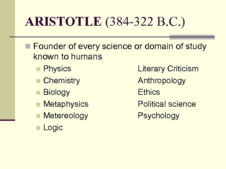 ARISTOTLE (384 -322 B. C. ) n Founder of every science or domain of