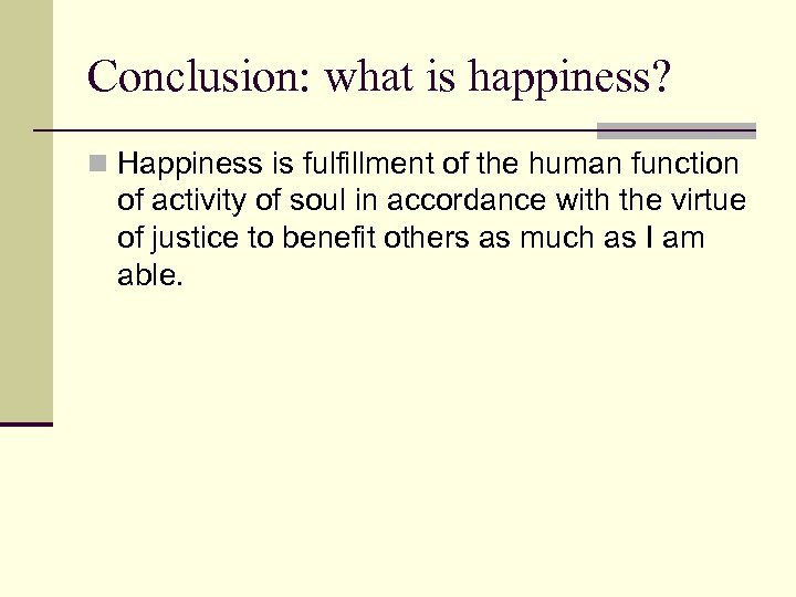 Conclusion: what is happiness? n Happiness is fulfillment of the human function of activity