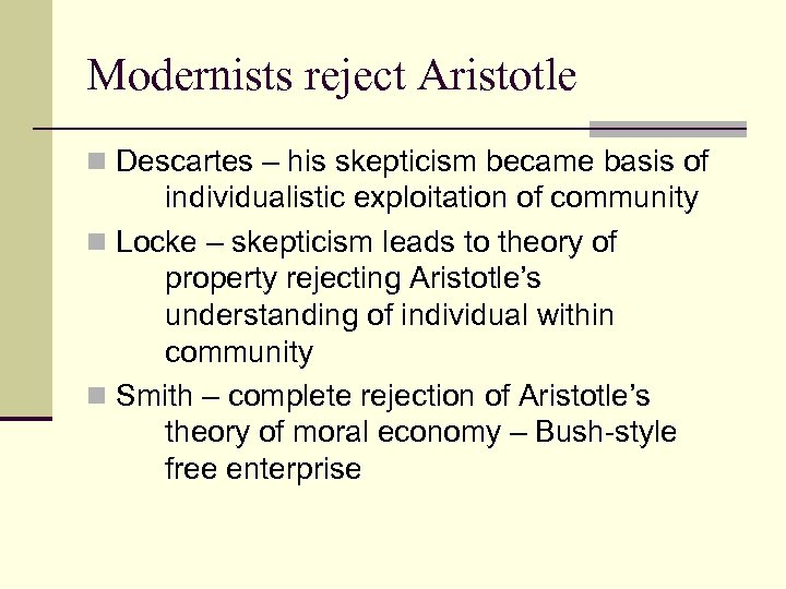 Modernists reject Aristotle n Descartes – his skepticism became basis of individualistic exploitation of