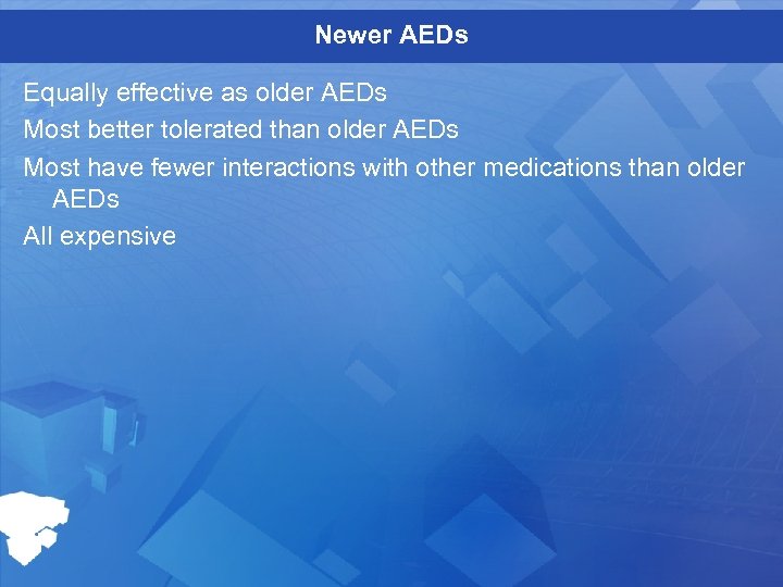 Newer AEDs Equally effective as older AEDs Most better tolerated than older AEDs Most