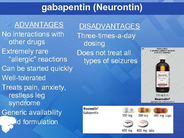 gabapentin (Neurontin) ADVANTAGES DISADVANTAGES No interactions with Three-times-a-day other drugs dosing Extremely rare Does