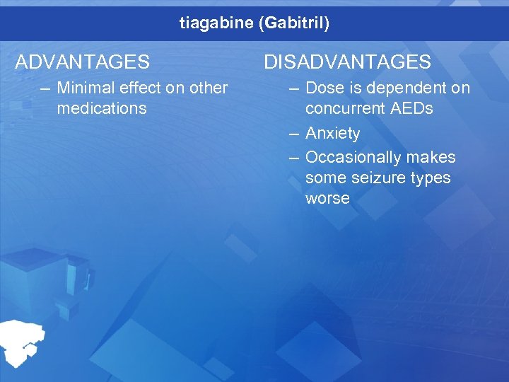 tiagabine (Gabitril) ADVANTAGES – Minimal effect on other medications DISADVANTAGES – Dose is dependent