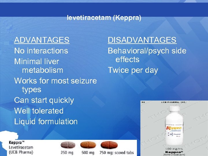 levetiracetam (Keppra) ADVANTAGES No interactions Minimal liver metabolism Works for most seizure types Can