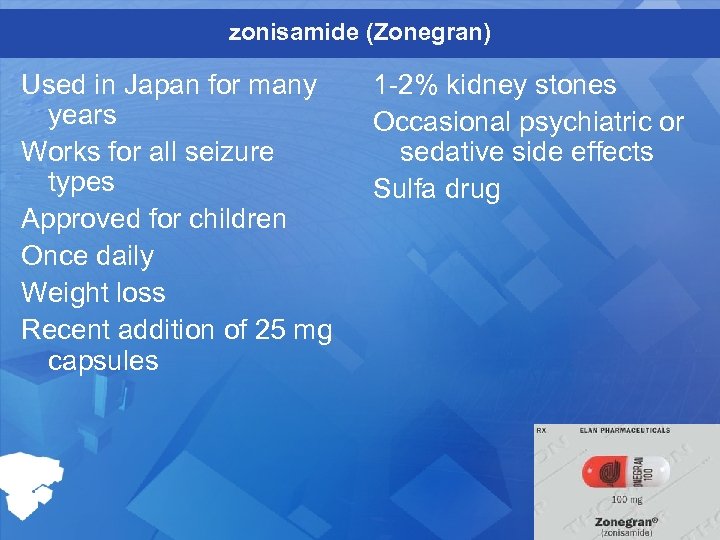 zonisamide (Zonegran) Used in Japan for many years Works for all seizure types Approved