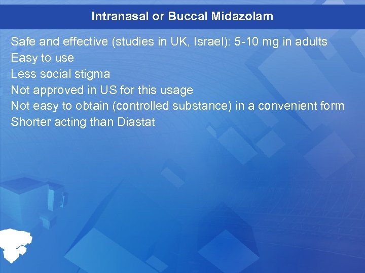 Intranasal or Buccal Midazolam Safe and effective (studies in UK, Israel): 5 -10 mg