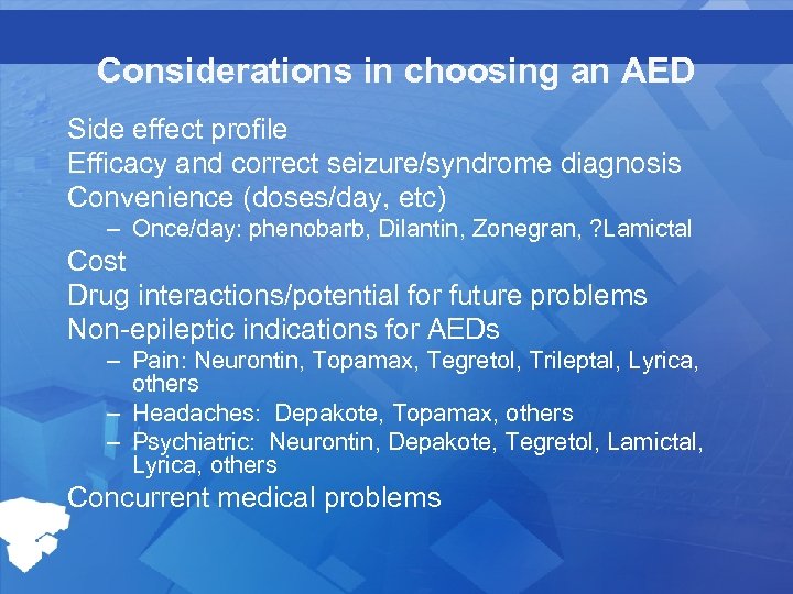Considerations in choosing an AED Side effect profile Efficacy and correct seizure/syndrome diagnosis Convenience