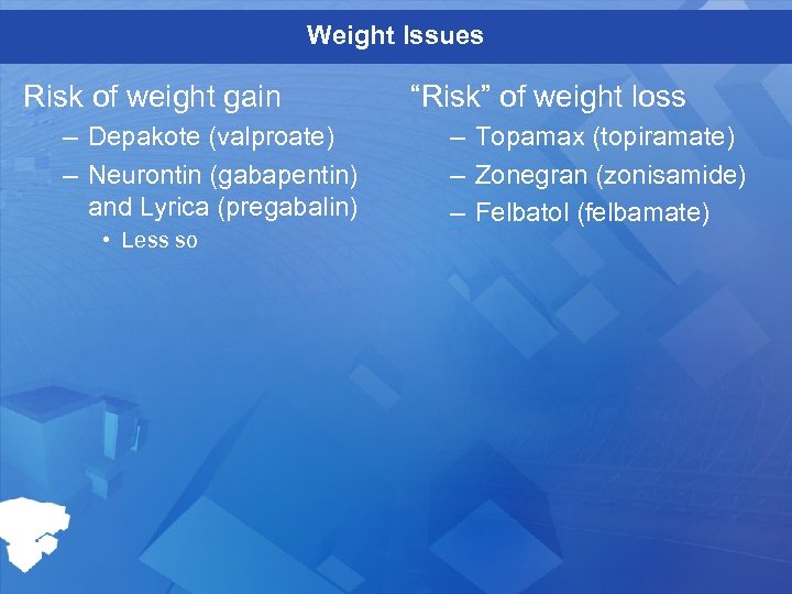 Weight Issues Risk of weight gain – Depakote (valproate) – Neurontin (gabapentin) and Lyrica