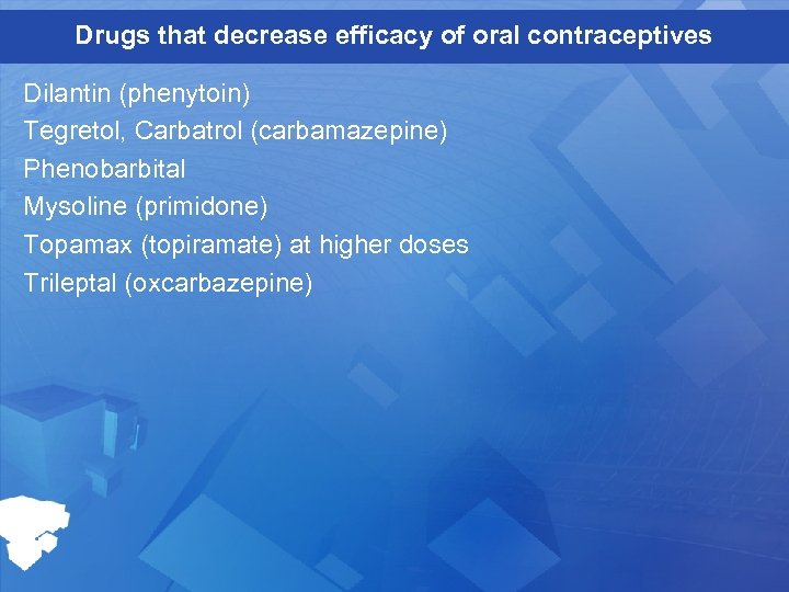 Drugs that decrease efficacy of oral contraceptives Dilantin (phenytoin) Tegretol, Carbatrol (carbamazepine) Phenobarbital Mysoline