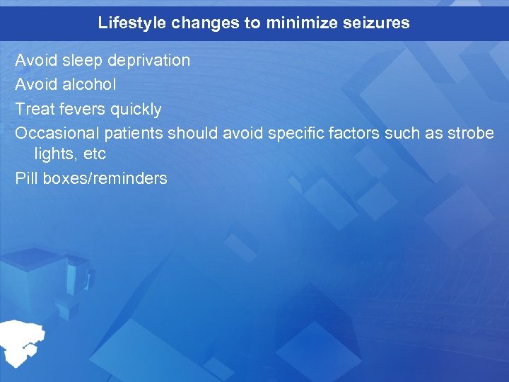 Lifestyle changes to minimize seizures Avoid sleep deprivation Avoid alcohol Treat fevers quickly Occasional
