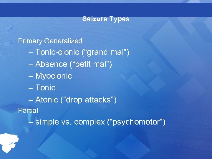 Seizure Types Primary Generalized – Tonic-clonic (“grand mal”) – Absence (“petit mal”) – Myoclonic