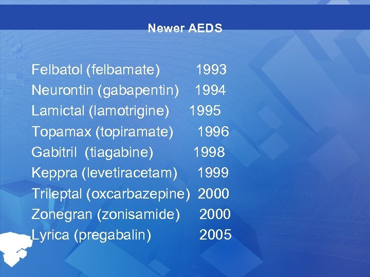 Newer AEDS Felbatol (felbamate) 1993 Neurontin (gabapentin) 1994 Lamictal (lamotrigine) 1995 Topamax (topiramate) 1996