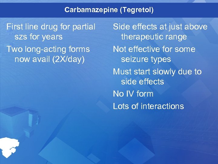 Carbamazepine (Tegretol) First line drug for partial szs for years Two long-acting forms now