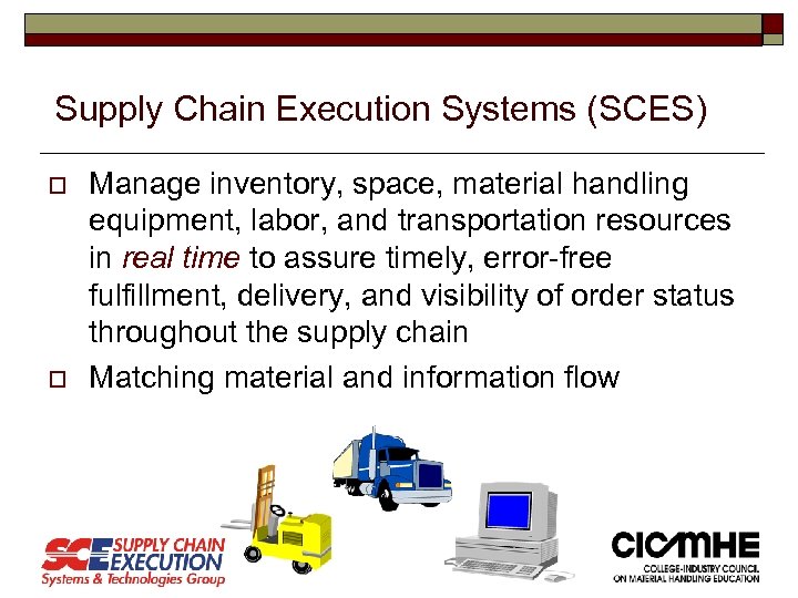 Supply Chain Execution Systems (SCES) o o Manage inventory, space, material handling equipment, labor,