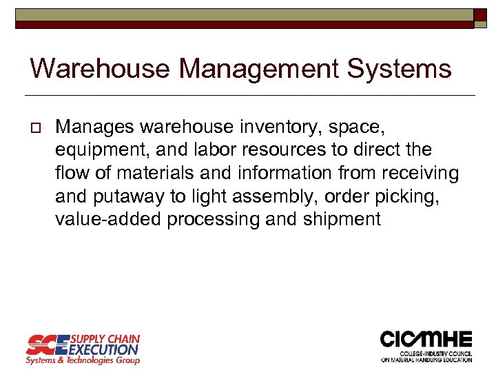 Warehouse Management Systems o Manages warehouse inventory, space, equipment, and labor resources to direct