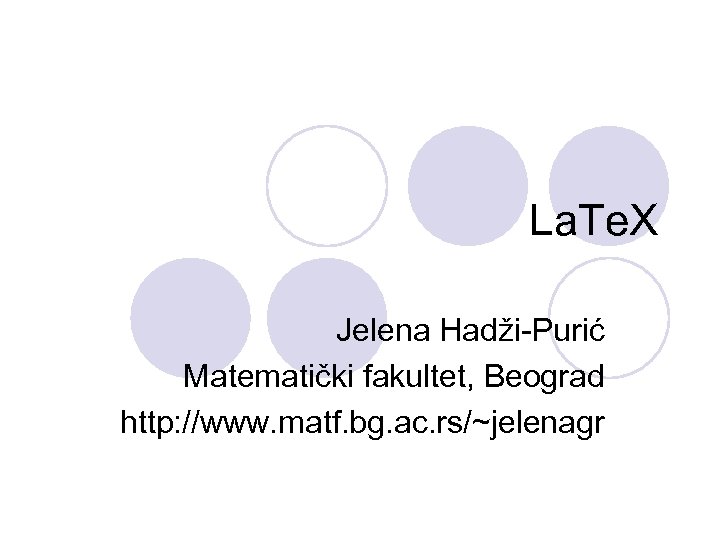 La. Te. X Jelena Hadži-Purić Matematički fakultet, Beograd http: //www. matf. bg. ac. rs/~jelenagr