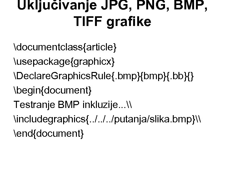 Uključivanje JPG, PNG, BMP, TIFF grafike documentclass{article} usepackage{graphicx} Declare. Graphics. Rule{. bmp}{. bb}{} begin{document}