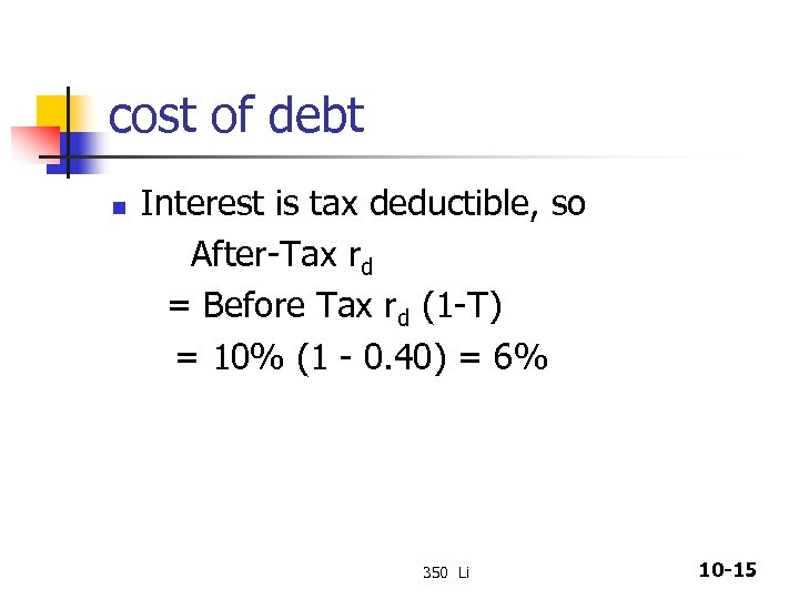 cost of debt n Interest is tax deductible, so After-Tax rd = Before Tax