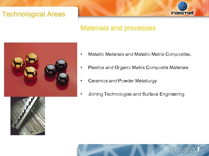 Technological Areas Materials and processes • Metallic Materials and Metallic Matrix Composites. • Plastics