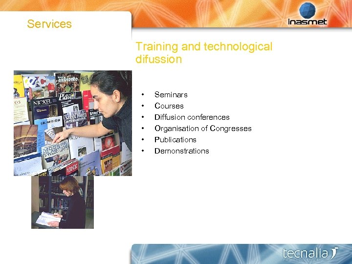 Services Training and technological difussion • • • Seminars Courses Diffusion conferences Organisation of