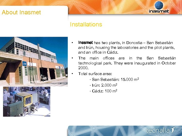 About Inasmet Installations • • • Inasmet has two plants, in Donostia – San