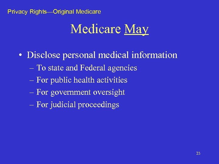 Privacy Rights—Original Medicare May • Disclose personal medical information – To state and Federal