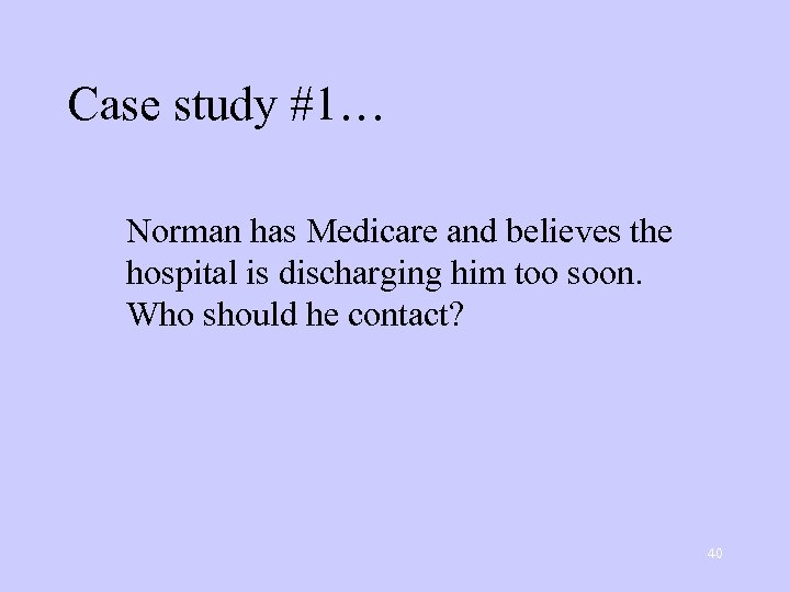 Case study #1… Norman has Medicare and believes the hospital is discharging him too