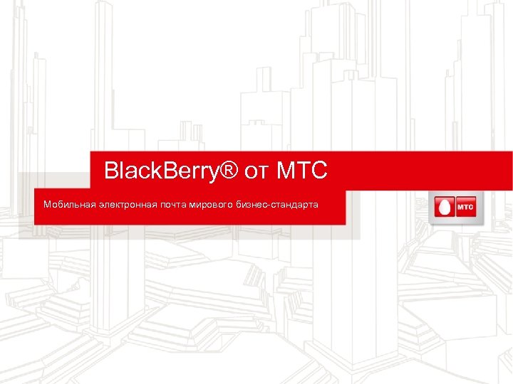 Black. Berry® от МТС Мобильная электронная почта мирового бизнес-стандарта 