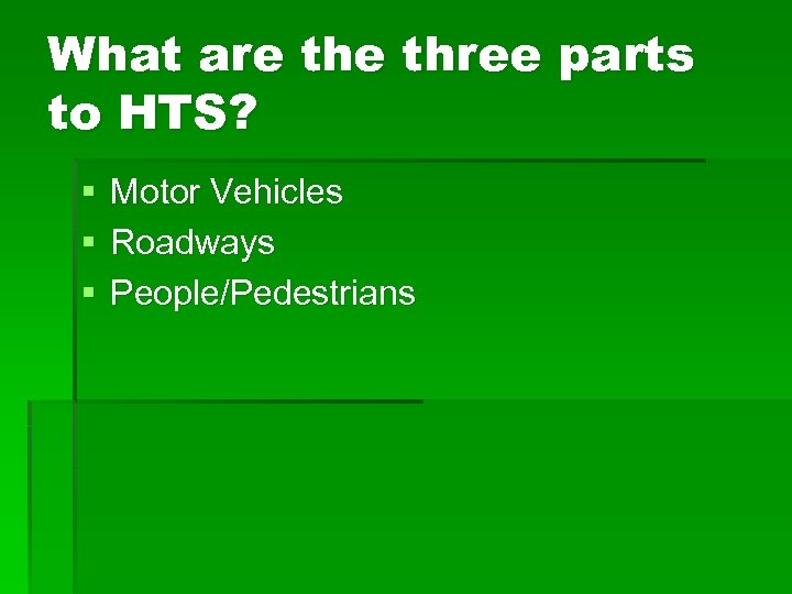 What are three parts to HTS? § § § Motor Vehicles Roadways People/Pedestrians 