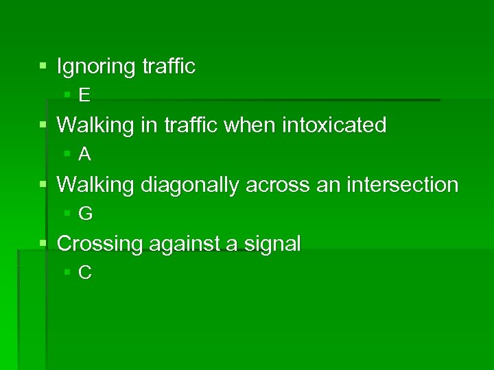 § Ignoring traffic §E § Walking in traffic when intoxicated §A § Walking diagonally