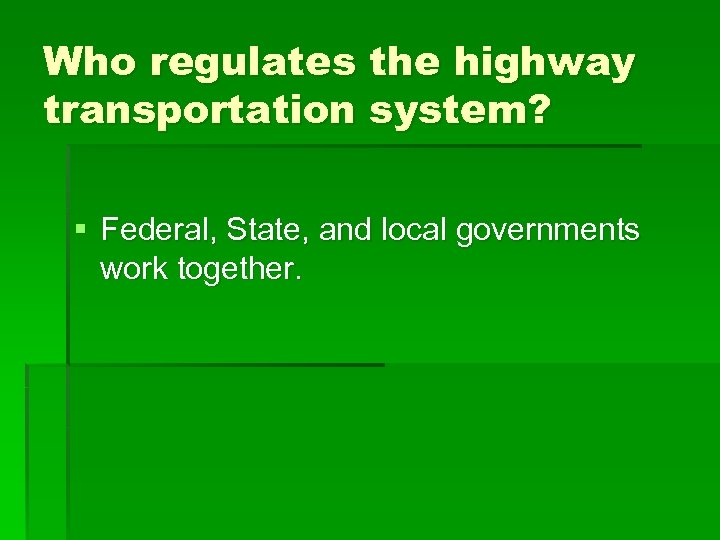 Who regulates the highway transportation system? § Federal, State, and local governments work together.