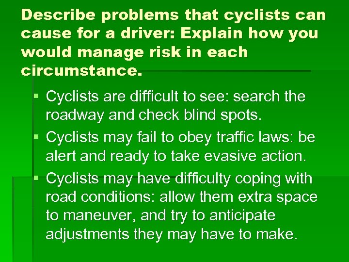 Describe problems that cyclists can cause for a driver: Explain how you would manage