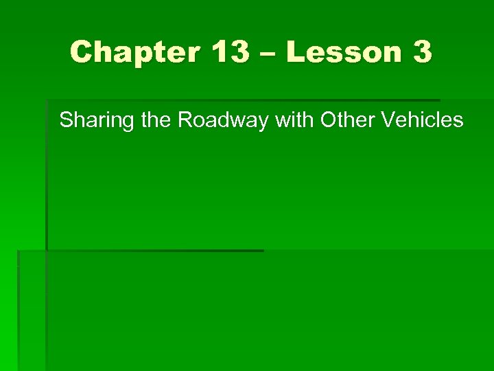 Chapter 13 – Lesson 3 Sharing the Roadway with Other Vehicles 
