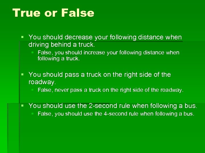 True or False § You should decrease your following distance when driving behind a
