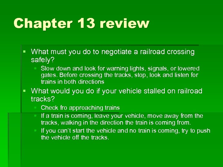 Chapter 13 review § What must you do to negotiate a railroad crossing safely?