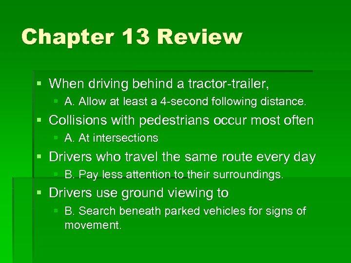 Chapter 13 Review § When driving behind a tractor-trailer, § A. Allow at least
