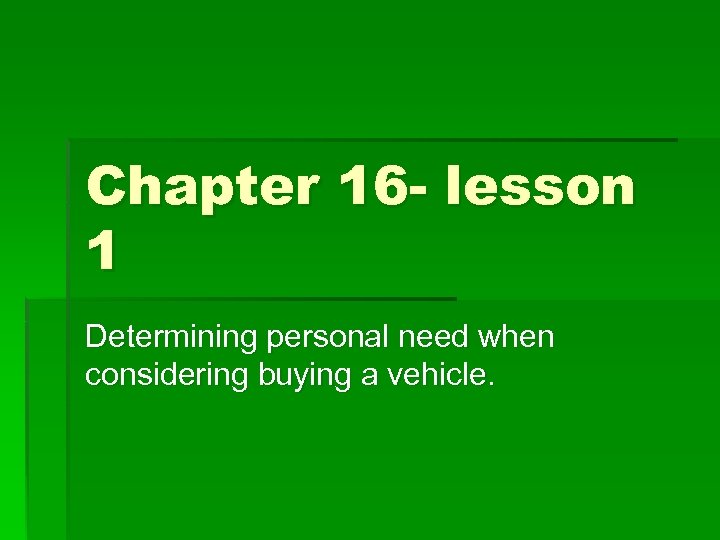 Chapter 16 - lesson 1 Determining personal need when considering buying a vehicle. 