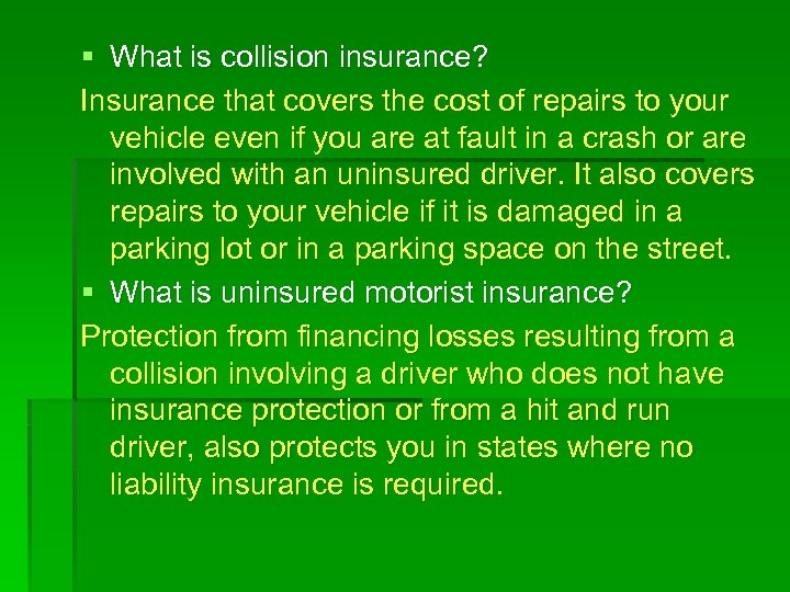 § What is collision insurance? Insurance that covers the cost of repairs to your