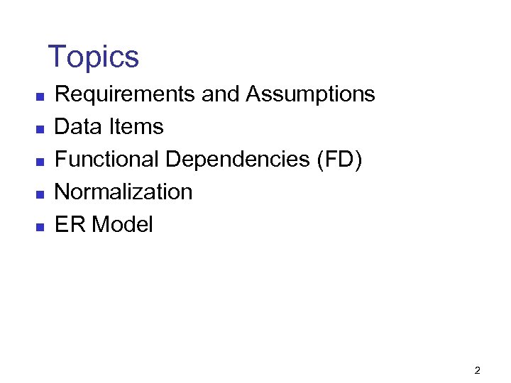 Topics n n n Requirements and Assumptions Data Items Functional Dependencies (FD) Normalization ER