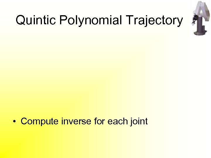 Quintic Polynomial Trajectory • Compute inverse for each joint 