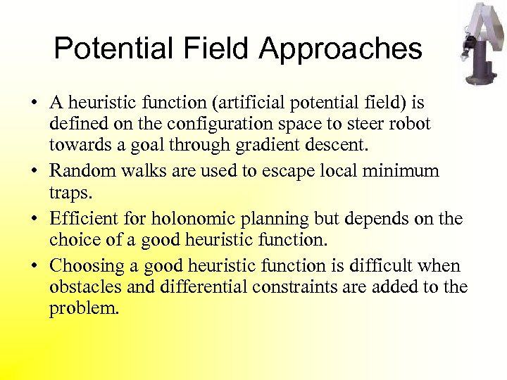 Potential Field Approaches • A heuristic function (artificial potential field) is defined on the