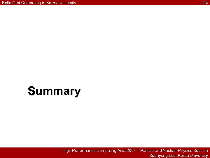 Belle Grid Computing in Korea University 24 Summary High Performance Computing Asia 2007 –