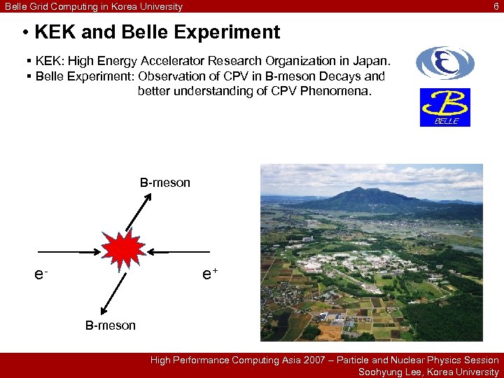 Belle Grid Computing in Korea University 6 • KEK and Belle Experiment § KEK: