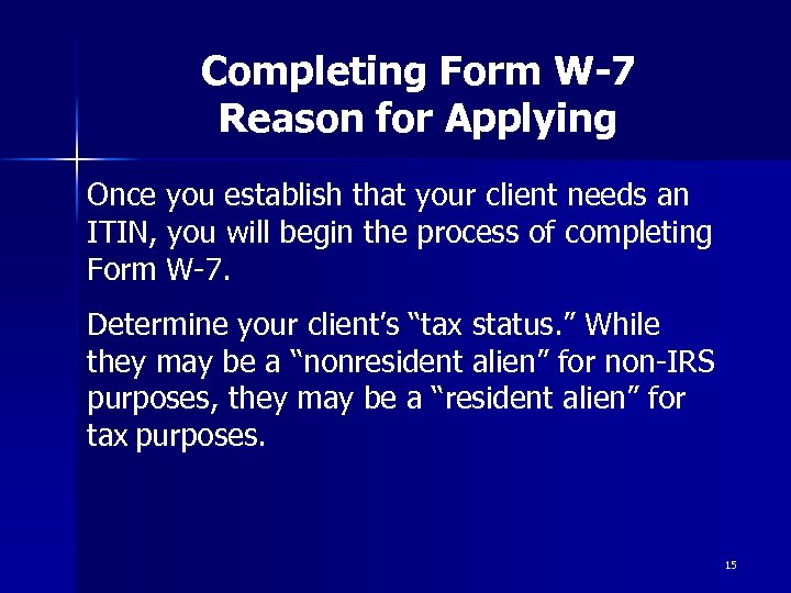 Completing Form W-7 Reason for Applying Once you establish that your client needs an