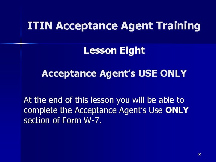 ITIN Acceptance Agent Training Lesson Eight Acceptance Agent’s USE ONLY At the end of