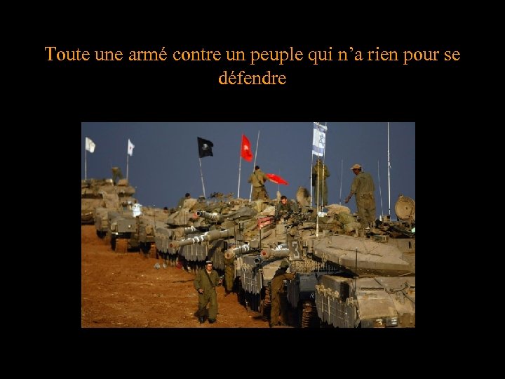 Toute une armé contre un peuple qui n’a rien pour se défendre 