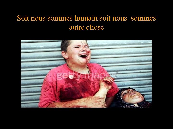 Soit nous sommes humain soit nous sommes autre chose 