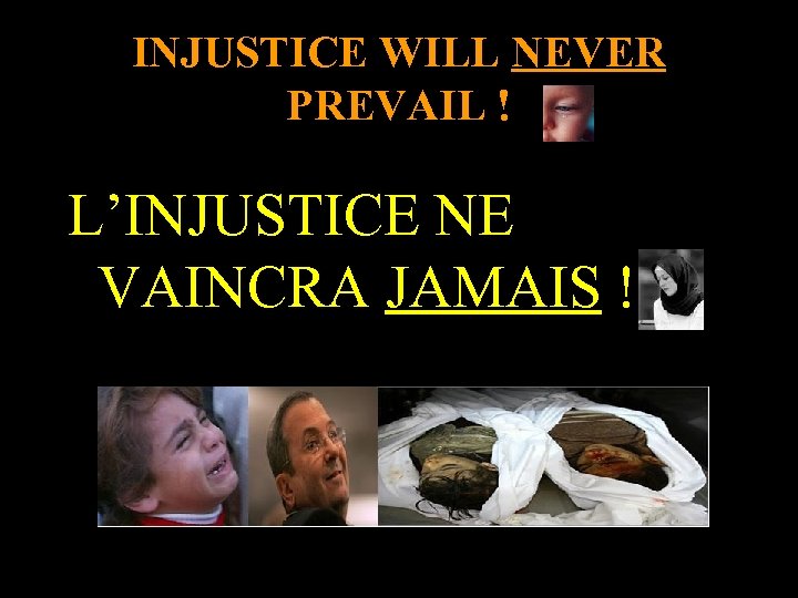 INJUSTICE WILL NEVER PREVAIL ! L’INJUSTICE NE VAINCRA JAMAIS ! 