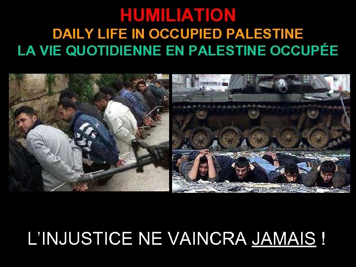 HUMILIATION DAILY LIFE IN OCCUPIED PALESTINE LA VIE QUOTIDIENNE EN PALESTINE OCCUPÉE L’INJUSTICE NE